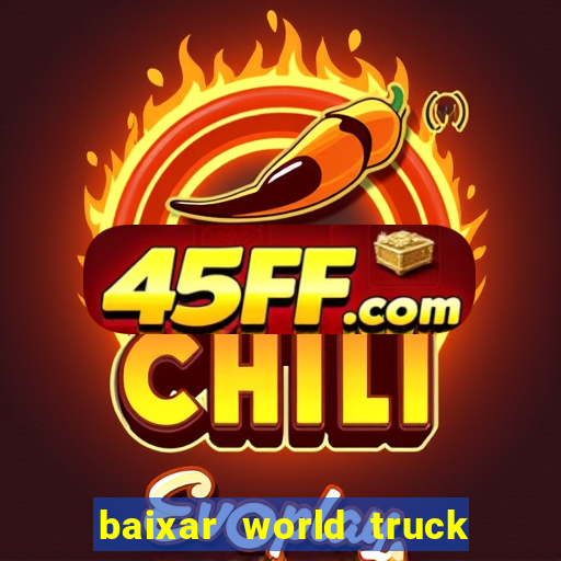 baixar world truck driving simulator dinheiro infinito atualizado 2024